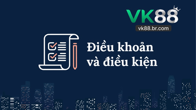 Điều Khoản Điều Kiện Tại VK88 